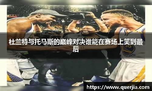 杜兰特与托马斯的巅峰对决谁能在赛场上笑到最后