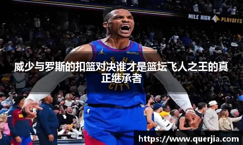 威少与罗斯的扣篮对决谁才是篮坛飞人之王的真正继承者